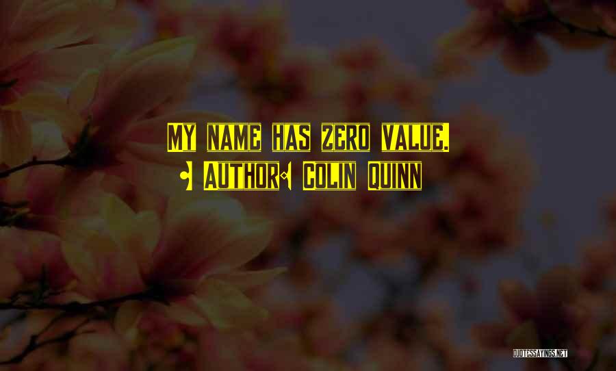 Colin Quinn Quotes: My Name Has Zero Value.