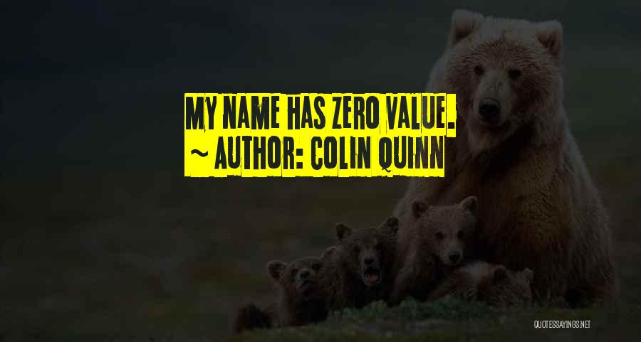 Colin Quinn Quotes: My Name Has Zero Value.