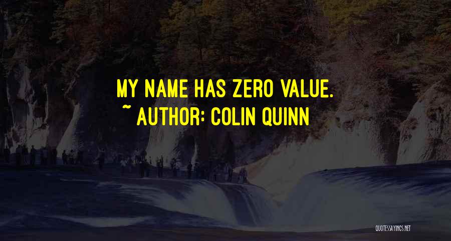 Colin Quinn Quotes: My Name Has Zero Value.