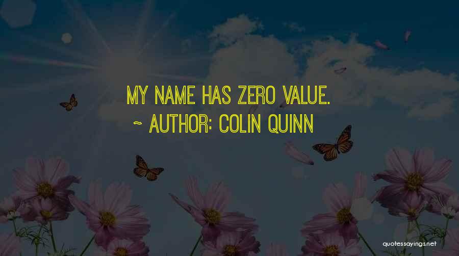 Colin Quinn Quotes: My Name Has Zero Value.