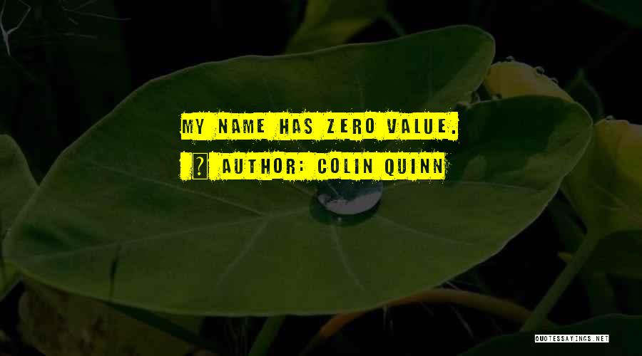 Colin Quinn Quotes: My Name Has Zero Value.