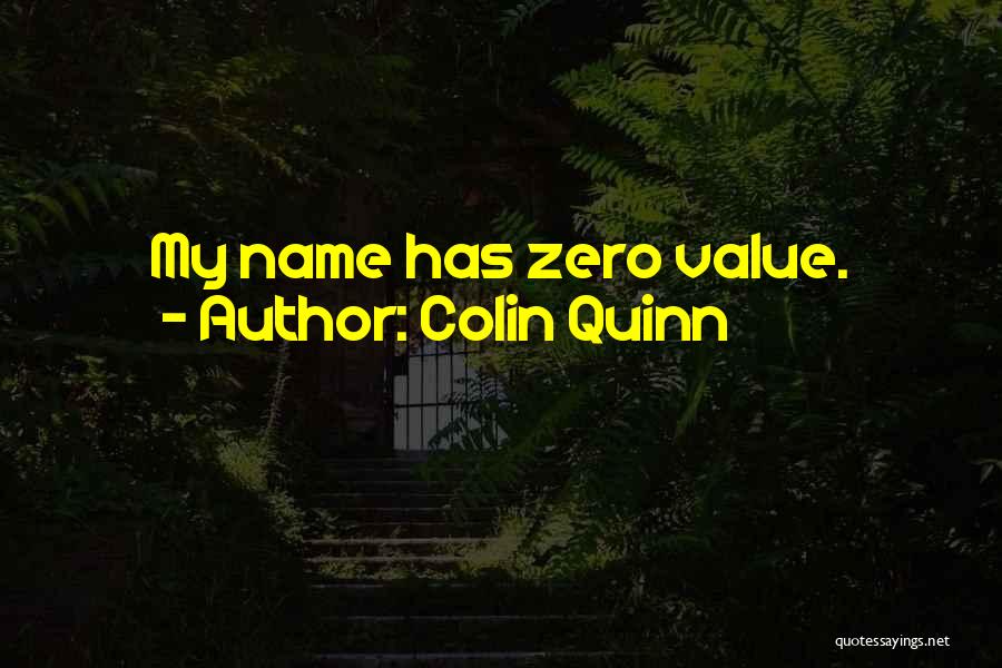 Colin Quinn Quotes: My Name Has Zero Value.