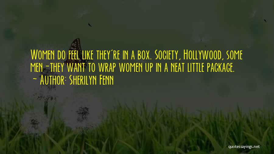 Sherilyn Fenn Quotes: Women Do Feel Like They're In A Box. Society, Hollywood, Some Men-they Want To Wrap Women Up In A Neat