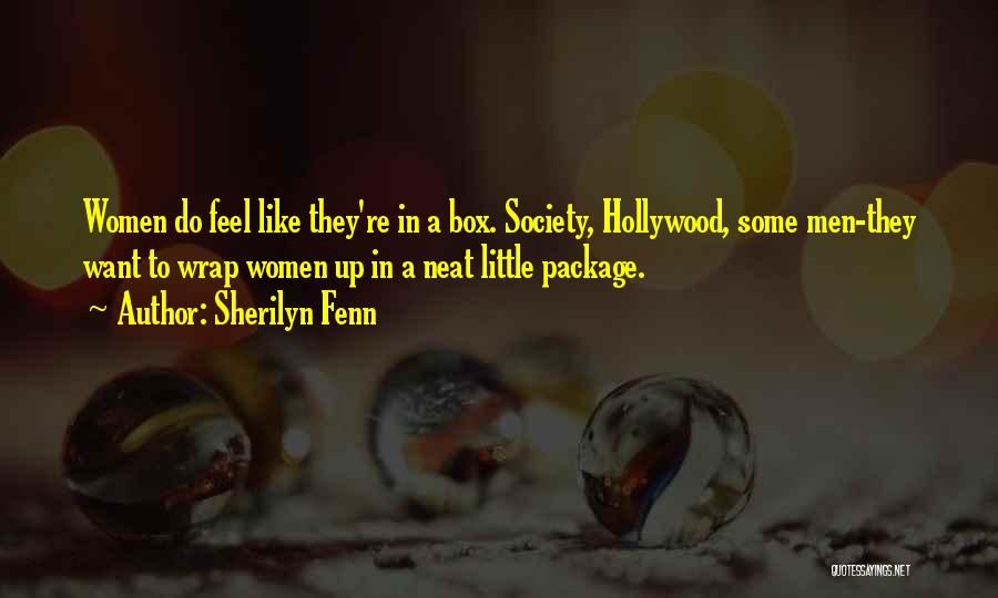 Sherilyn Fenn Quotes: Women Do Feel Like They're In A Box. Society, Hollywood, Some Men-they Want To Wrap Women Up In A Neat