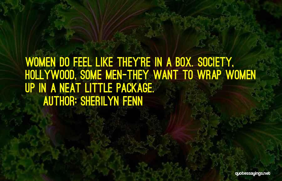 Sherilyn Fenn Quotes: Women Do Feel Like They're In A Box. Society, Hollywood, Some Men-they Want To Wrap Women Up In A Neat