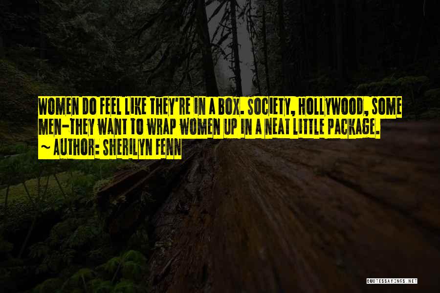 Sherilyn Fenn Quotes: Women Do Feel Like They're In A Box. Society, Hollywood, Some Men-they Want To Wrap Women Up In A Neat