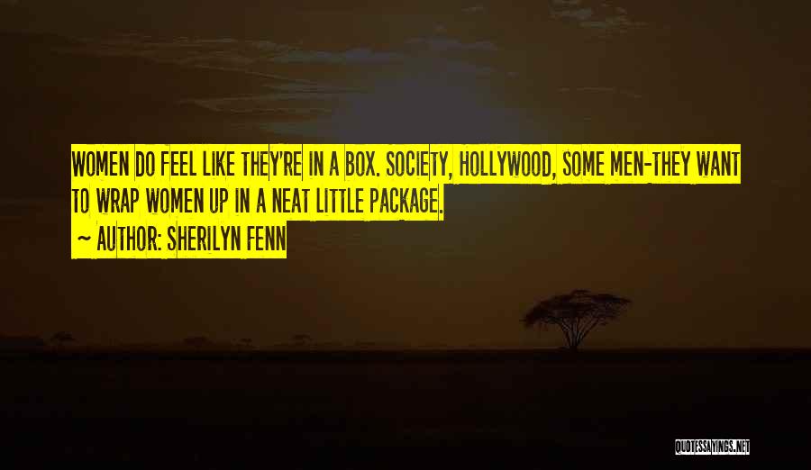 Sherilyn Fenn Quotes: Women Do Feel Like They're In A Box. Society, Hollywood, Some Men-they Want To Wrap Women Up In A Neat