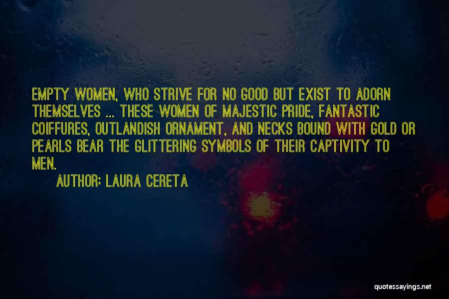 Laura Cereta Quotes: Empty Women, Who Strive For No Good But Exist To Adorn Themselves ... These Women Of Majestic Pride, Fantastic Coiffures,