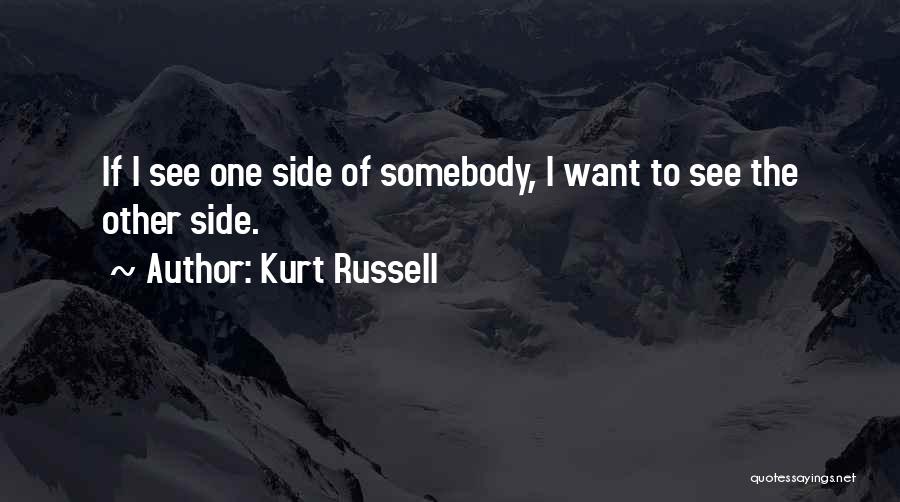 Kurt Russell Quotes: If I See One Side Of Somebody, I Want To See The Other Side.