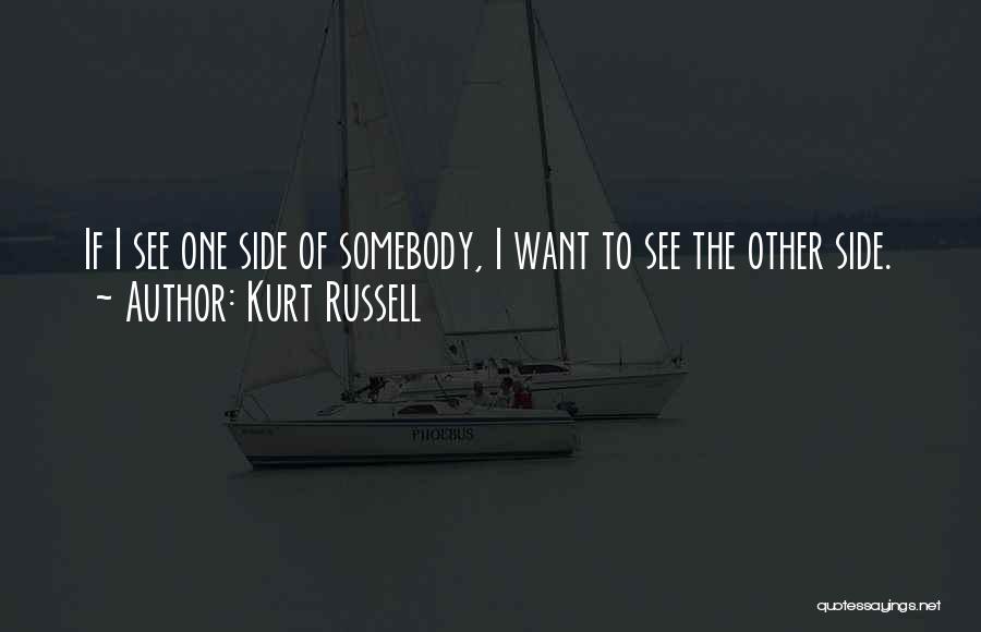 Kurt Russell Quotes: If I See One Side Of Somebody, I Want To See The Other Side.