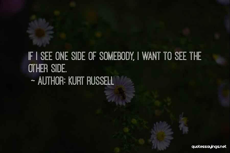 Kurt Russell Quotes: If I See One Side Of Somebody, I Want To See The Other Side.