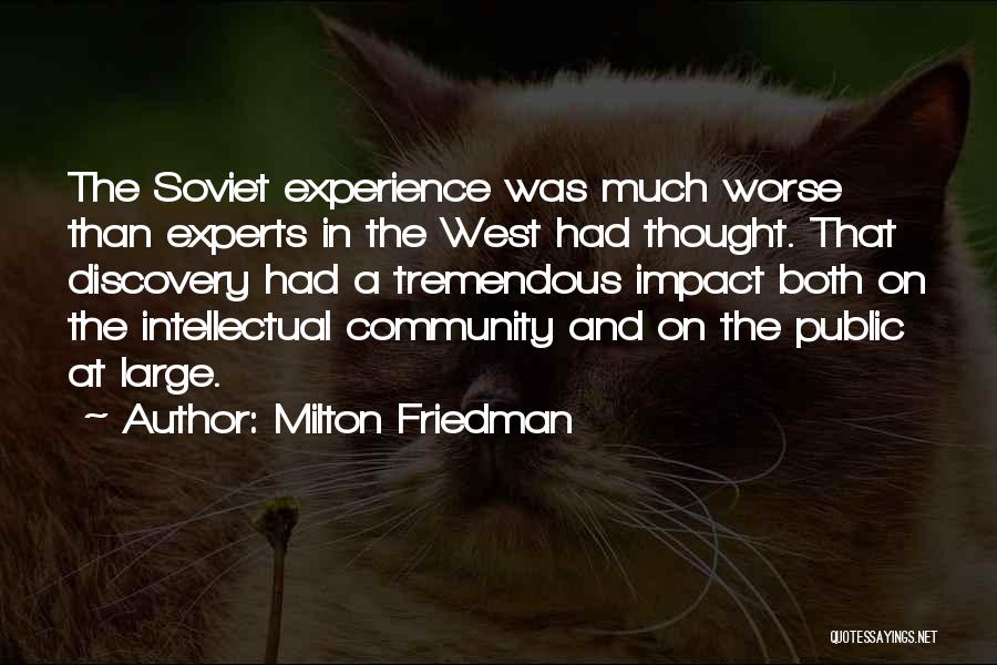 Milton Friedman Quotes: The Soviet Experience Was Much Worse Than Experts In The West Had Thought. That Discovery Had A Tremendous Impact Both