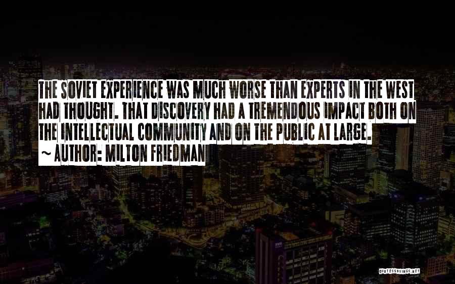 Milton Friedman Quotes: The Soviet Experience Was Much Worse Than Experts In The West Had Thought. That Discovery Had A Tremendous Impact Both