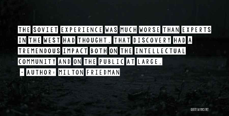 Milton Friedman Quotes: The Soviet Experience Was Much Worse Than Experts In The West Had Thought. That Discovery Had A Tremendous Impact Both