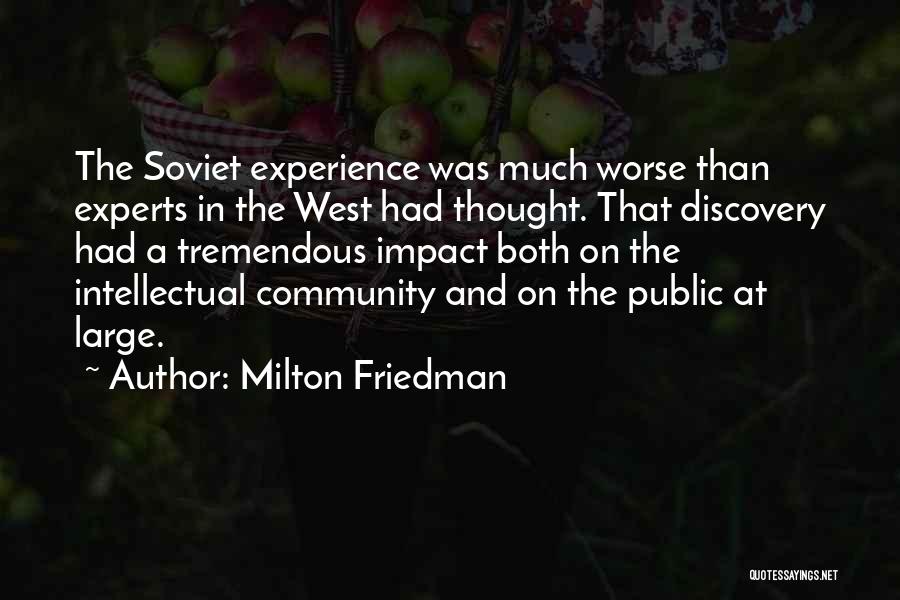 Milton Friedman Quotes: The Soviet Experience Was Much Worse Than Experts In The West Had Thought. That Discovery Had A Tremendous Impact Both