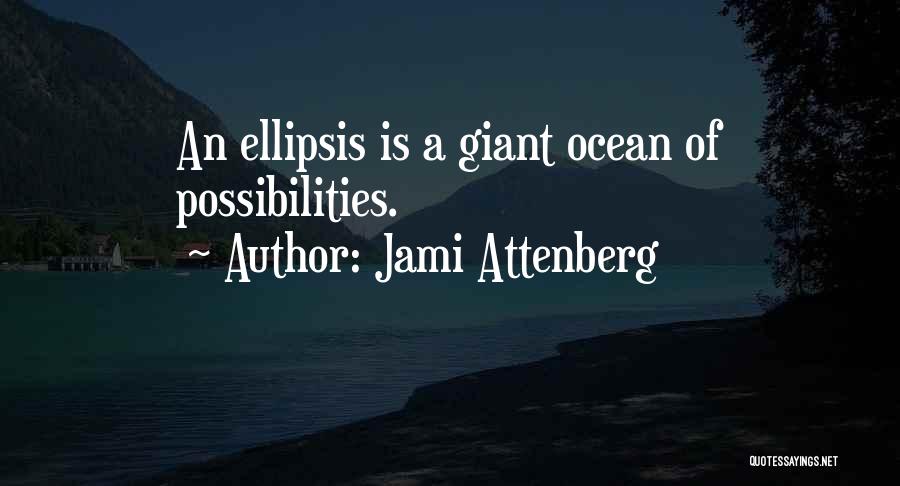 Jami Attenberg Quotes: An Ellipsis Is A Giant Ocean Of Possibilities.