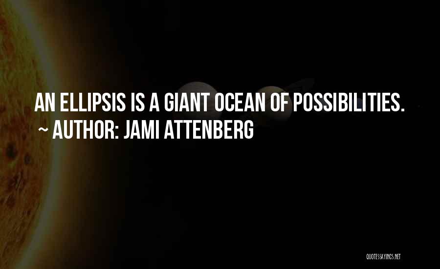 Jami Attenberg Quotes: An Ellipsis Is A Giant Ocean Of Possibilities.