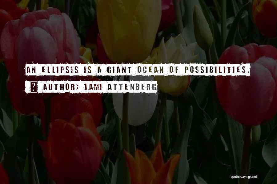 Jami Attenberg Quotes: An Ellipsis Is A Giant Ocean Of Possibilities.