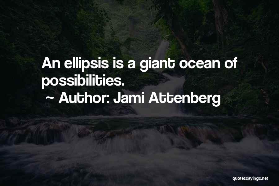 Jami Attenberg Quotes: An Ellipsis Is A Giant Ocean Of Possibilities.