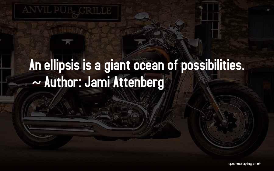 Jami Attenberg Quotes: An Ellipsis Is A Giant Ocean Of Possibilities.