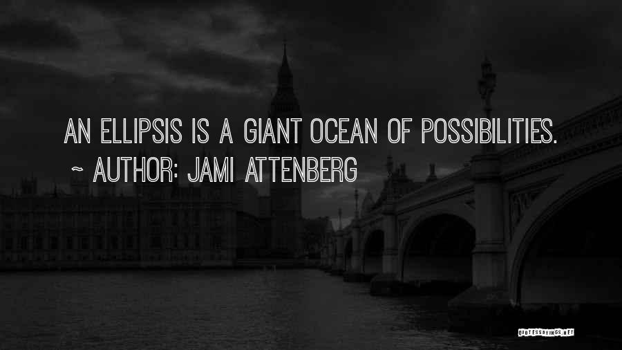 Jami Attenberg Quotes: An Ellipsis Is A Giant Ocean Of Possibilities.