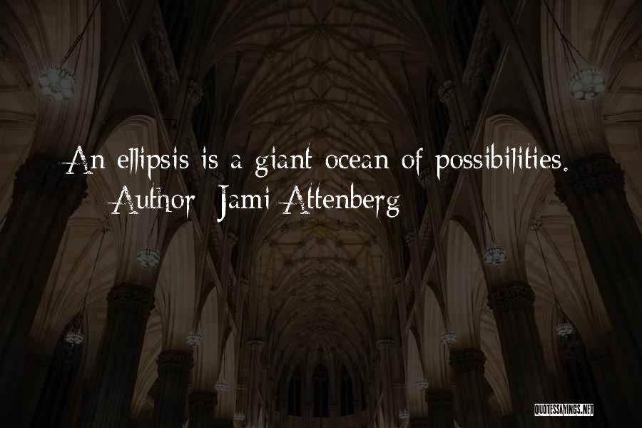 Jami Attenberg Quotes: An Ellipsis Is A Giant Ocean Of Possibilities.