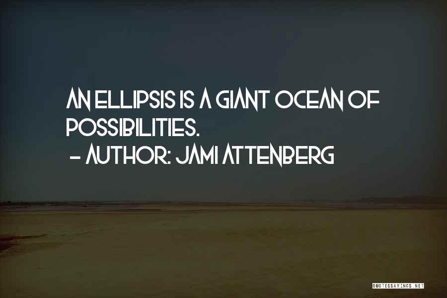 Jami Attenberg Quotes: An Ellipsis Is A Giant Ocean Of Possibilities.