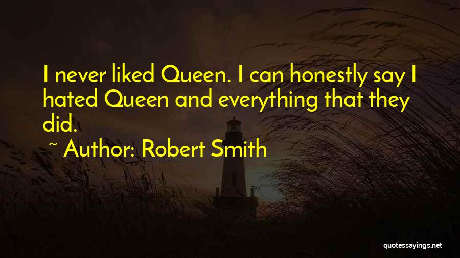 Robert Smith Quotes: I Never Liked Queen. I Can Honestly Say I Hated Queen And Everything That They Did.