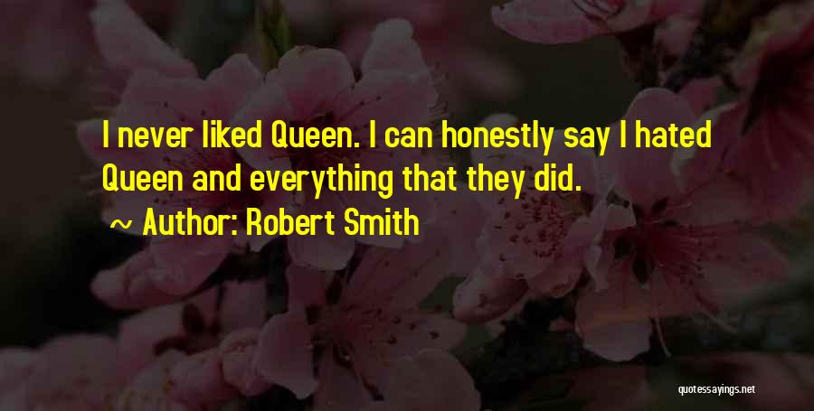 Robert Smith Quotes: I Never Liked Queen. I Can Honestly Say I Hated Queen And Everything That They Did.