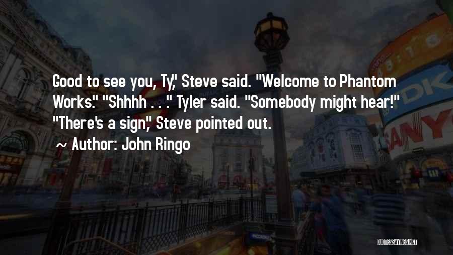 John Ringo Quotes: Good To See You, Ty, Steve Said. Welcome To Phantom Works. Shhhh . . . Tyler Said. Somebody Might Hear!