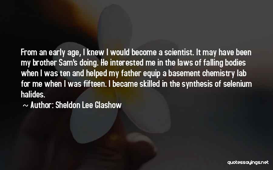 Sheldon Lee Glashow Quotes: From An Early Age, I Knew I Would Become A Scientist. It May Have Been My Brother Sam's Doing. He
