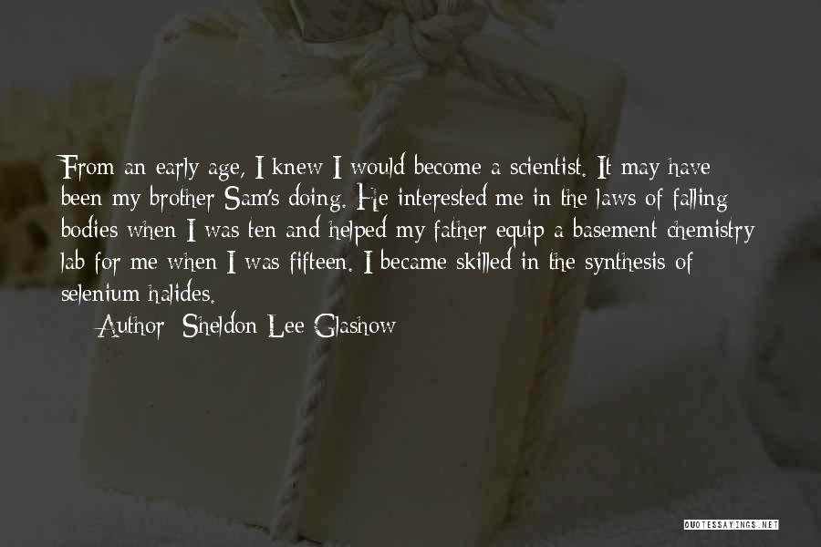 Sheldon Lee Glashow Quotes: From An Early Age, I Knew I Would Become A Scientist. It May Have Been My Brother Sam's Doing. He