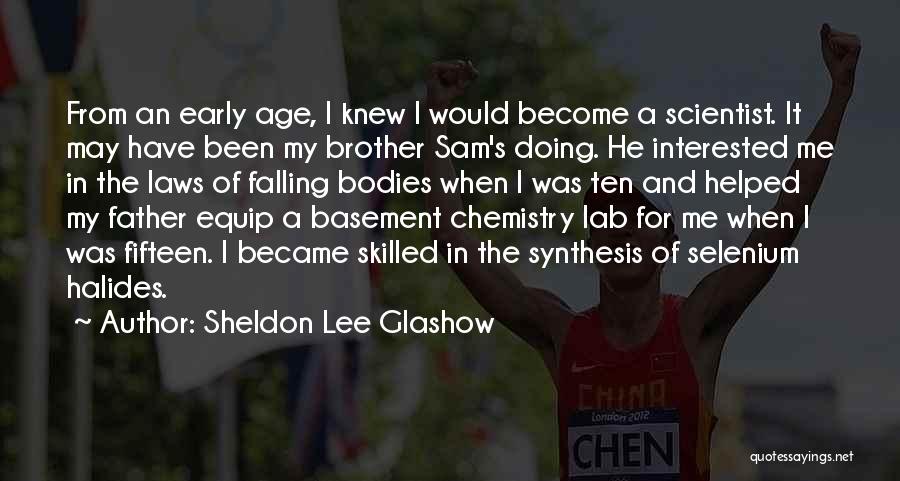 Sheldon Lee Glashow Quotes: From An Early Age, I Knew I Would Become A Scientist. It May Have Been My Brother Sam's Doing. He