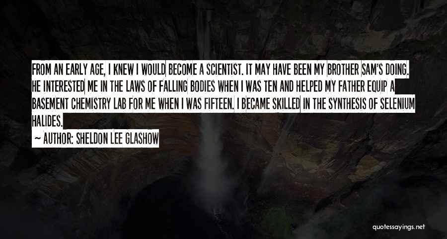 Sheldon Lee Glashow Quotes: From An Early Age, I Knew I Would Become A Scientist. It May Have Been My Brother Sam's Doing. He