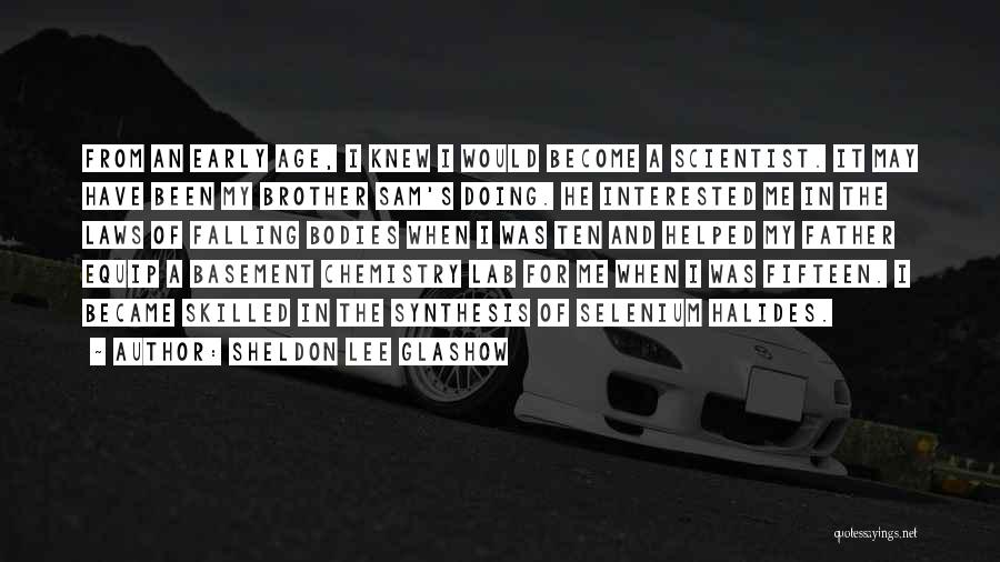 Sheldon Lee Glashow Quotes: From An Early Age, I Knew I Would Become A Scientist. It May Have Been My Brother Sam's Doing. He