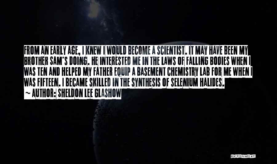 Sheldon Lee Glashow Quotes: From An Early Age, I Knew I Would Become A Scientist. It May Have Been My Brother Sam's Doing. He