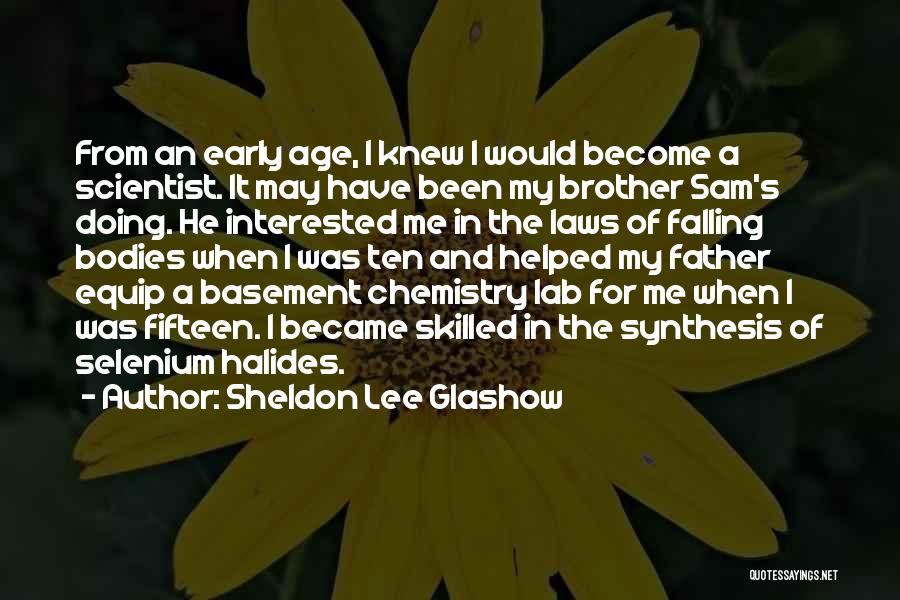 Sheldon Lee Glashow Quotes: From An Early Age, I Knew I Would Become A Scientist. It May Have Been My Brother Sam's Doing. He