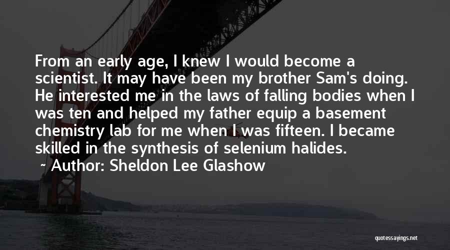 Sheldon Lee Glashow Quotes: From An Early Age, I Knew I Would Become A Scientist. It May Have Been My Brother Sam's Doing. He