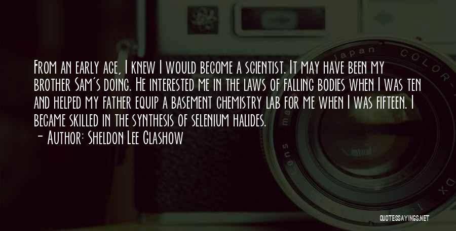 Sheldon Lee Glashow Quotes: From An Early Age, I Knew I Would Become A Scientist. It May Have Been My Brother Sam's Doing. He