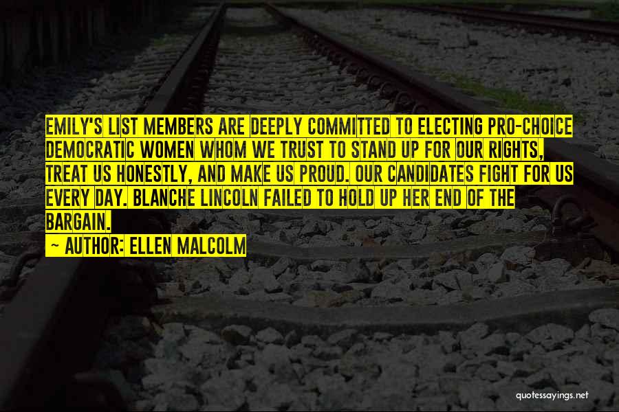 Ellen Malcolm Quotes: Emily's List Members Are Deeply Committed To Electing Pro-choice Democratic Women Whom We Trust To Stand Up For Our Rights,