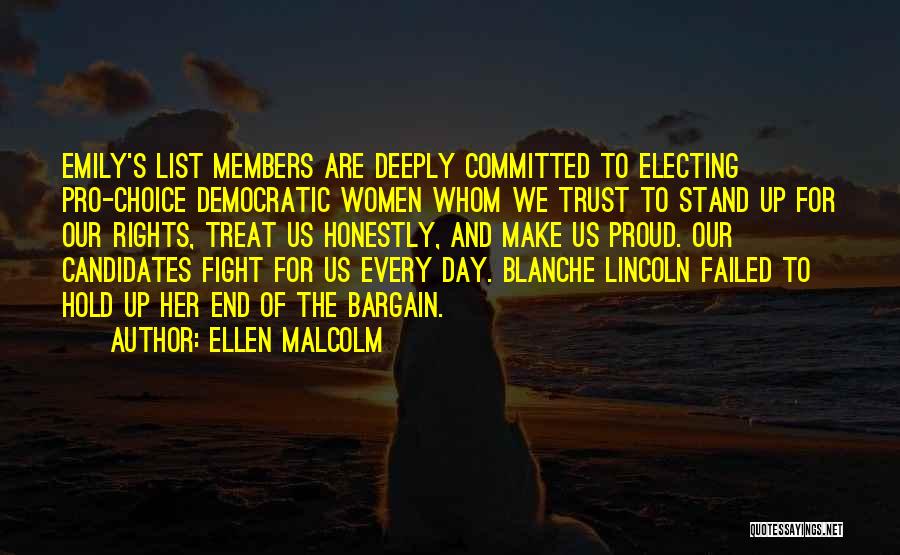 Ellen Malcolm Quotes: Emily's List Members Are Deeply Committed To Electing Pro-choice Democratic Women Whom We Trust To Stand Up For Our Rights,