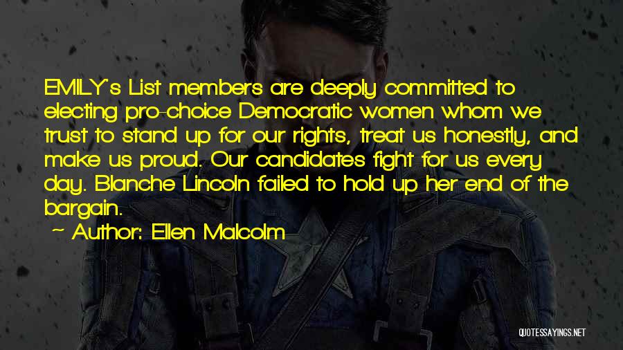 Ellen Malcolm Quotes: Emily's List Members Are Deeply Committed To Electing Pro-choice Democratic Women Whom We Trust To Stand Up For Our Rights,