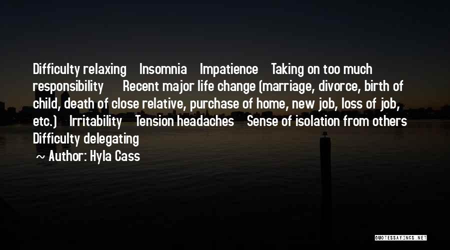 Hyla Cass Quotes: Difficulty Relaxing Insomnia Impatience Taking On Too Much Responsibility Recent Major Life Change (marriage, Divorce, Birth Of Child, Death Of