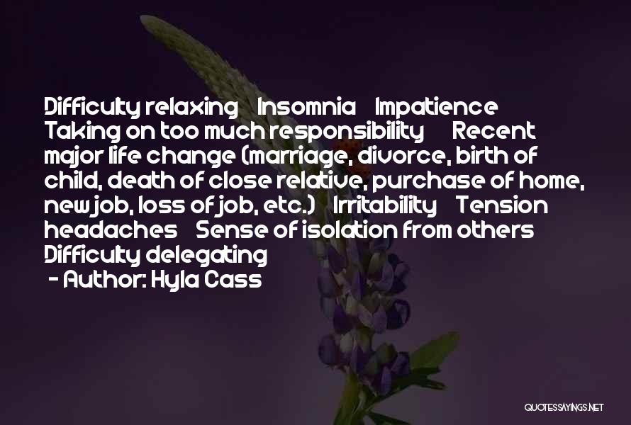Hyla Cass Quotes: Difficulty Relaxing Insomnia Impatience Taking On Too Much Responsibility Recent Major Life Change (marriage, Divorce, Birth Of Child, Death Of