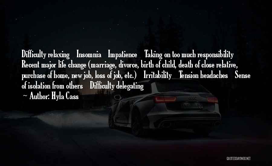 Hyla Cass Quotes: Difficulty Relaxing Insomnia Impatience Taking On Too Much Responsibility Recent Major Life Change (marriage, Divorce, Birth Of Child, Death Of