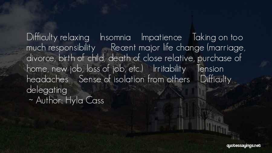 Hyla Cass Quotes: Difficulty Relaxing Insomnia Impatience Taking On Too Much Responsibility Recent Major Life Change (marriage, Divorce, Birth Of Child, Death Of