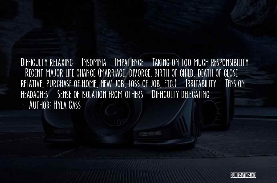 Hyla Cass Quotes: Difficulty Relaxing Insomnia Impatience Taking On Too Much Responsibility Recent Major Life Change (marriage, Divorce, Birth Of Child, Death Of