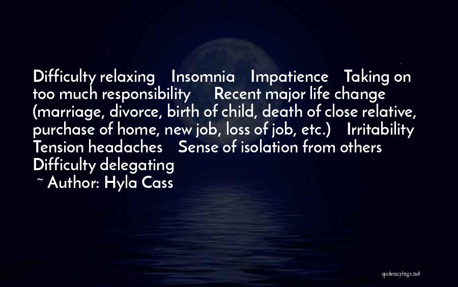 Hyla Cass Quotes: Difficulty Relaxing Insomnia Impatience Taking On Too Much Responsibility Recent Major Life Change (marriage, Divorce, Birth Of Child, Death Of