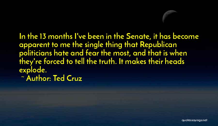 Ted Cruz Quotes: In The 13 Months I've Been In The Senate, It Has Become Apparent To Me The Single Thing That Republican
