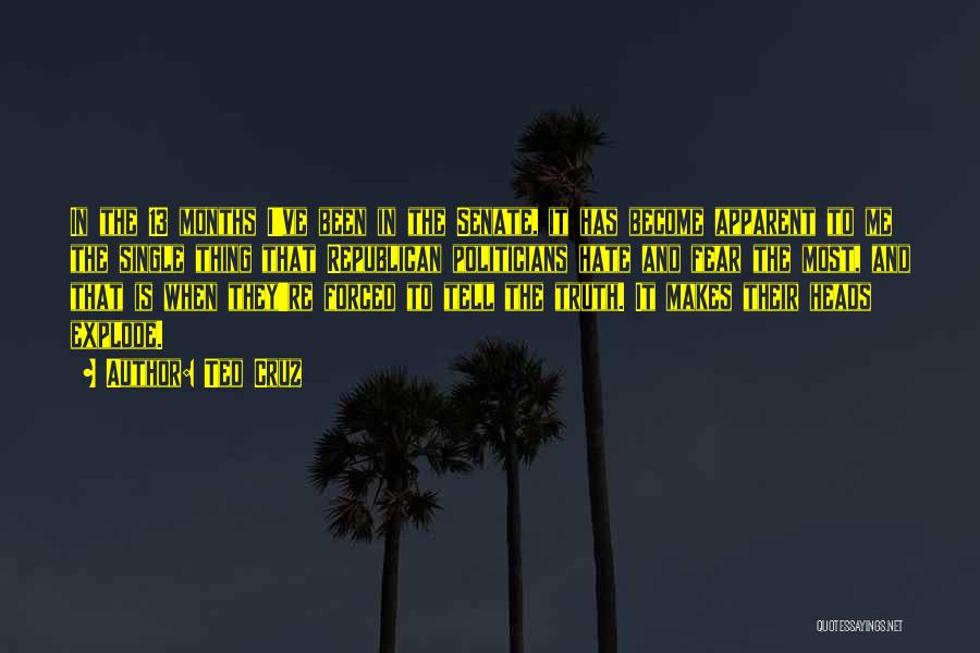 Ted Cruz Quotes: In The 13 Months I've Been In The Senate, It Has Become Apparent To Me The Single Thing That Republican